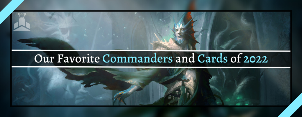 Our Favorite Commanders and Cards of 2022